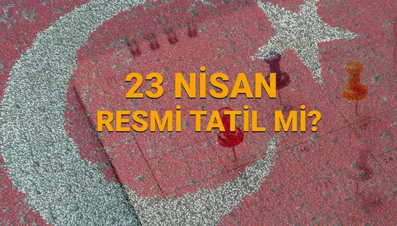 23 Nisan Tatili: Resmi Kuruluşlar Açık mı, Kapalı mı?