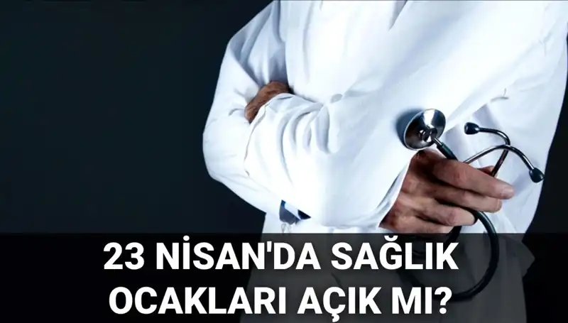 23 Nisan’da Sağlık Ocakları ve Hastaneler Açık mı? Çalışma Durumları Nedir?