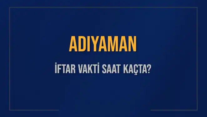 Adıyaman İftar Vakti: 3 Mart 2025’te Saat Kaçta Ezan Okunacak?