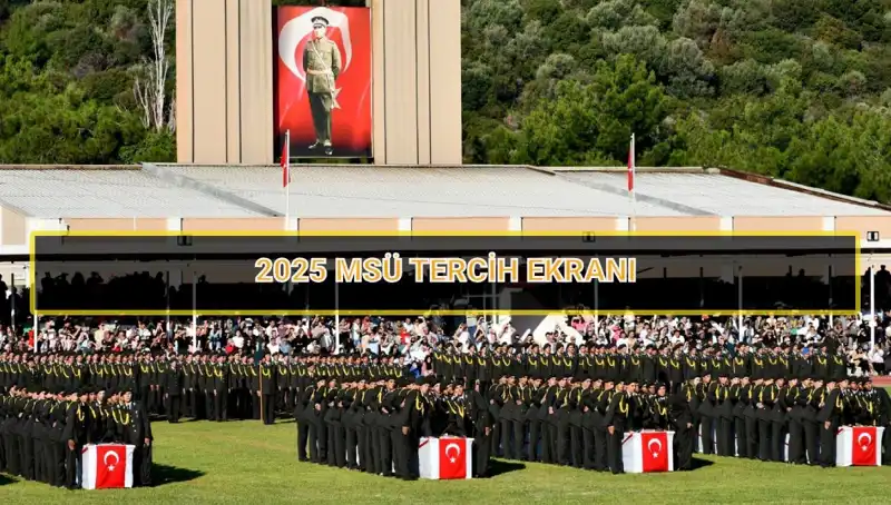 2025 MSÜ Tercih Süreci Başladı: Son Tarih Ne Zaman?