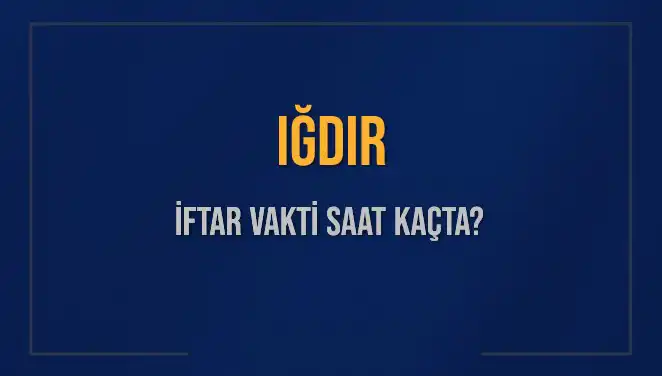 Iğdır İftar Vakti: 4 Mart 2025 Saat Kaçta Okunacak?