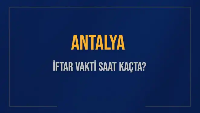 Antalya'da İftar Saati Ne Zaman? 2025 Tarihinde Ezan Okunacak Zaman