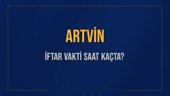 Artvin İftar Saati: Bugün Akşam Ezanı Ne Zaman Okunuyor?