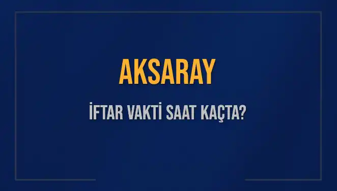 Aksaray'da İftar Vakti: 2025'te Akşam Ezanı Saat Kaçta Okunacak?