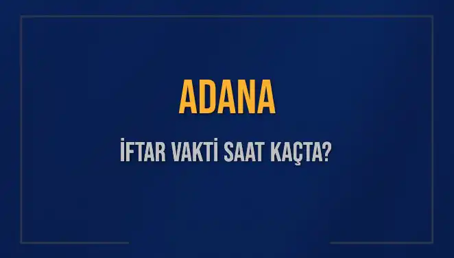 Adana İftar Vakti: 3 Mart 2025'te Akşam Ezanı Ne Zaman?