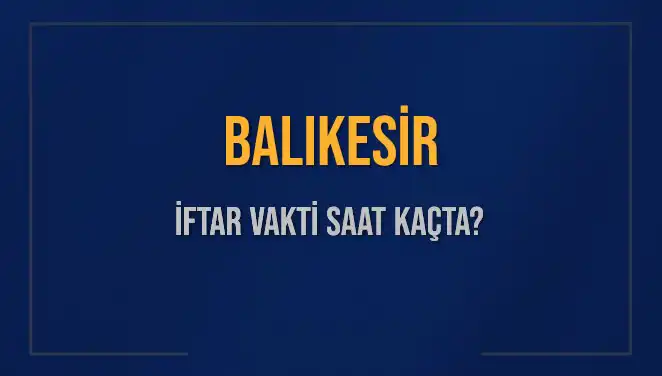 Balıkesir İftar Saatleri: Bugün Ezan Kaçta Okunuyor?