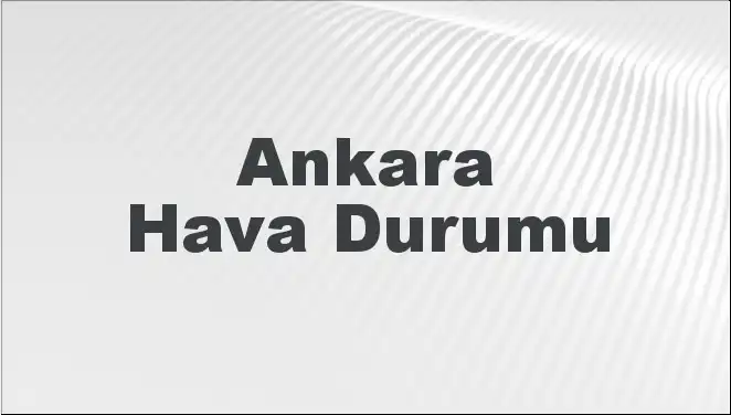 Ankara Hava Durumu: Mart Ayının Başındaki Belirsizlikler Neler?