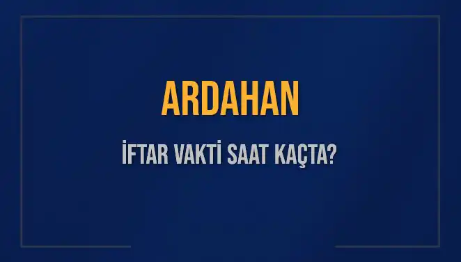 Ardahan'da İftar Vakti: Bugün Saat Kaçta Okunacak?