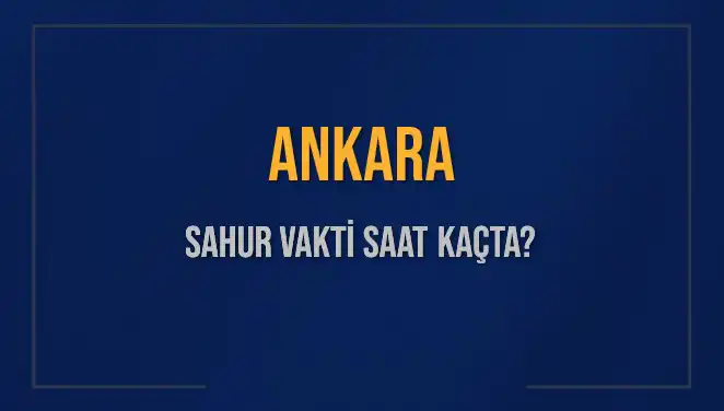 Ankara'da Sahur Vakti 2025: Saat Kaçta Başlayacak ve Bitiyor?