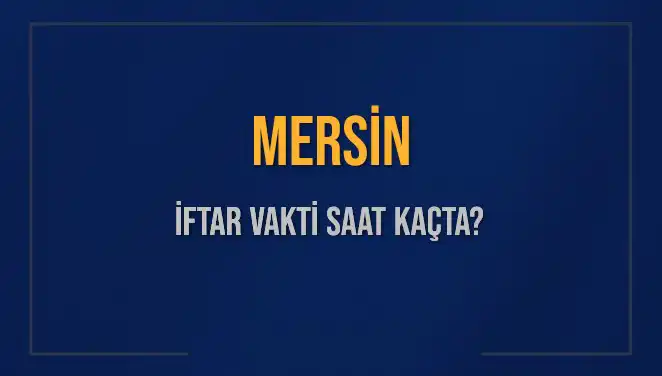 Mersin İftar Vakti: Bugün Akşam Ezanı Saat Kaçta Okunacak?