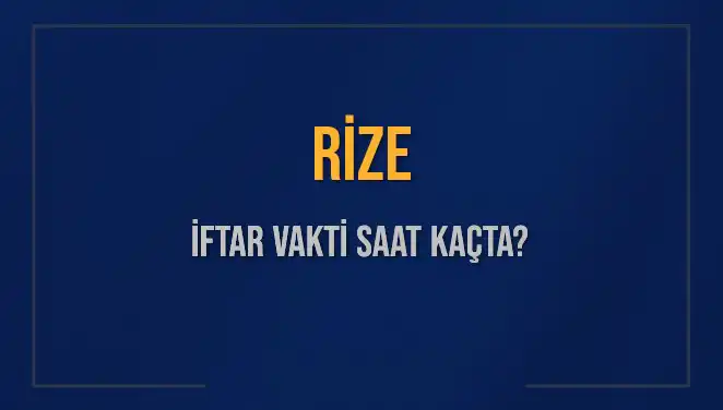 Rize İftar Vakti: 5 Mart 2025'te Akşam Ezanı Ne Zaman?