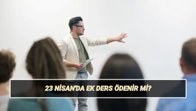 23 Nisan'da Ek Ders Ücreti Ödenir mi? Öğretmenlerin 2025 Ek Ders Ücretleri