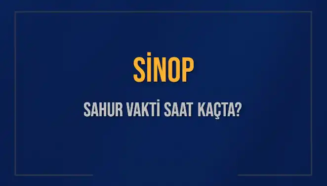 Sinop'ta Sahur Vakitleri: 2025 Takvimine Göre Öğrenin!